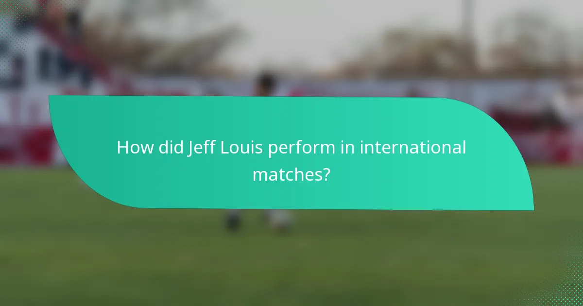 How did Jeff Louis perform in international matches?