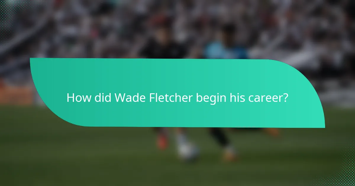 How did Wade Fletcher begin his career?