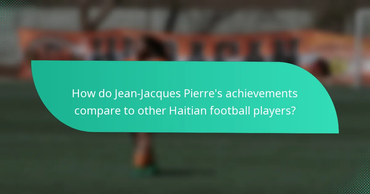 How do Jean-Jacques Pierre's achievements compare to other Haitian football players?