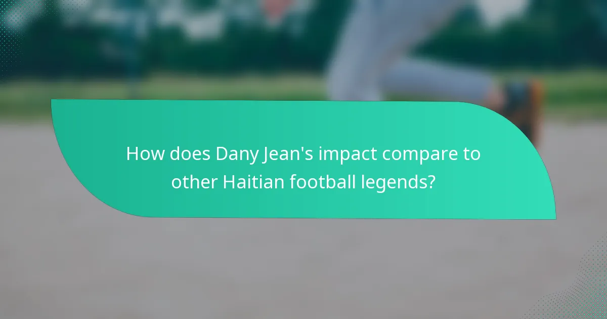 How does Dany Jean's impact compare to other Haitian football legends?