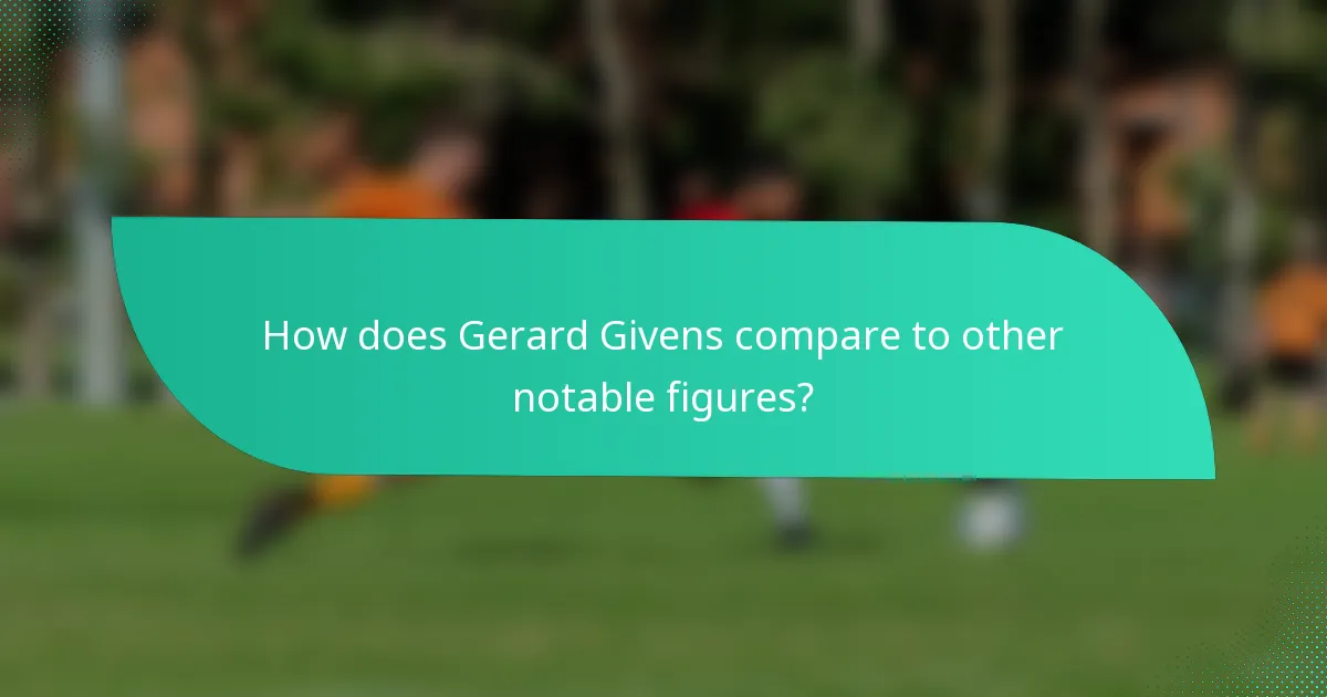How does Gerard Givens compare to other notable figures?