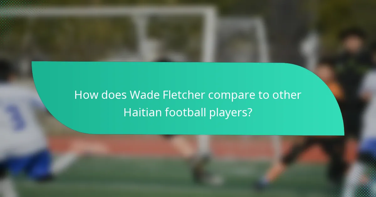How does Wade Fletcher compare to other Haitian football players?