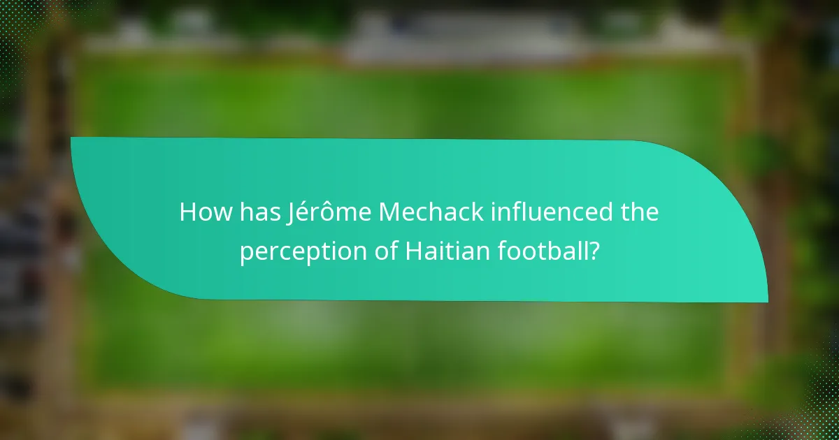 How has Jérôme Mechack influenced the perception of Haitian football?