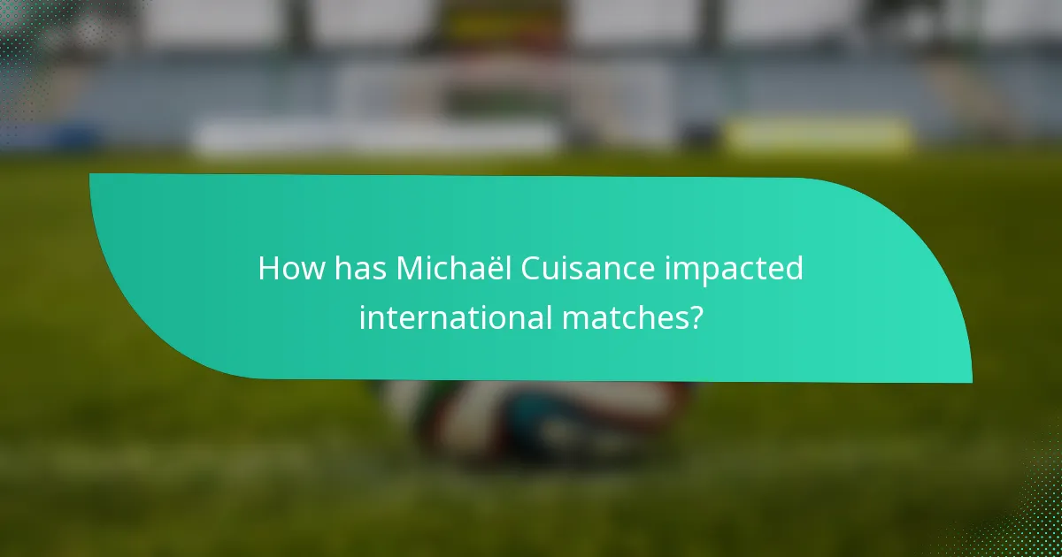 How has Michaël Cuisance impacted international matches?