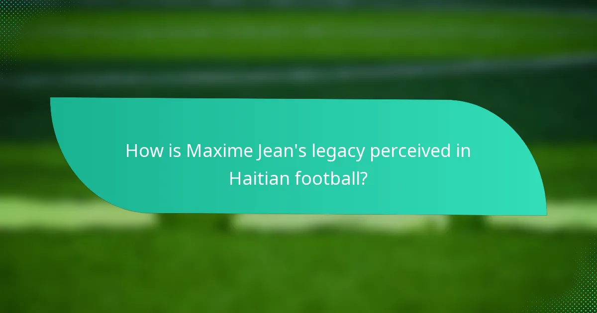 How is Maxime Jean's legacy perceived in Haitian football?