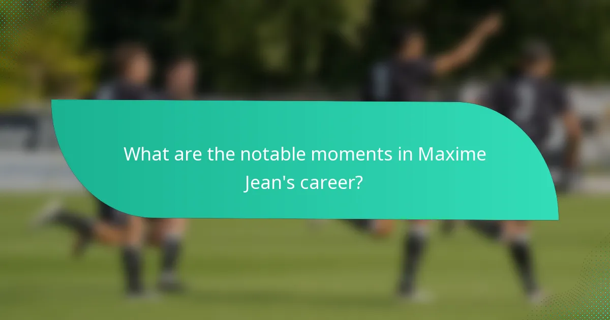 What are the notable moments in Maxime Jean's career?