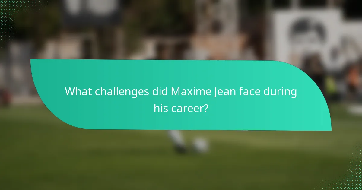 What challenges did Maxime Jean face during his career?
