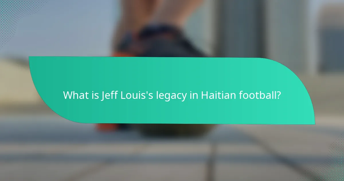 What is Jeff Louis's legacy in Haitian football?