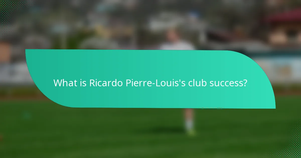 What is Ricardo Pierre-Louis's club success?