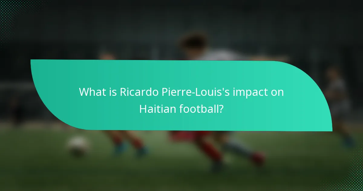 What is Ricardo Pierre-Louis's impact on Haitian football?