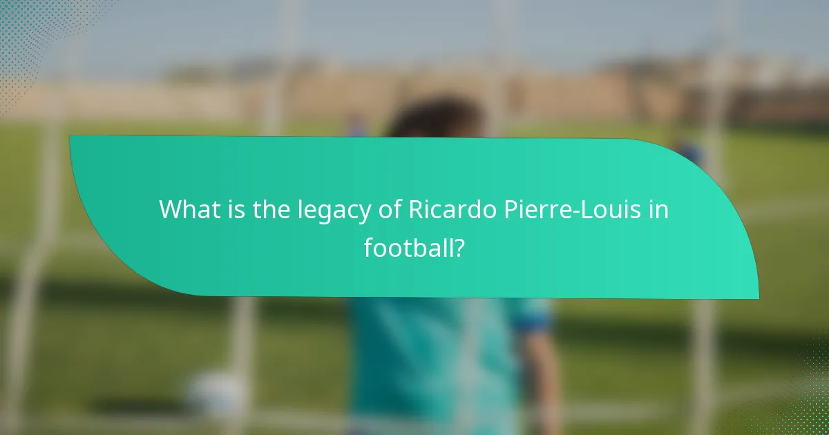What is the legacy of Ricardo Pierre-Louis in football?