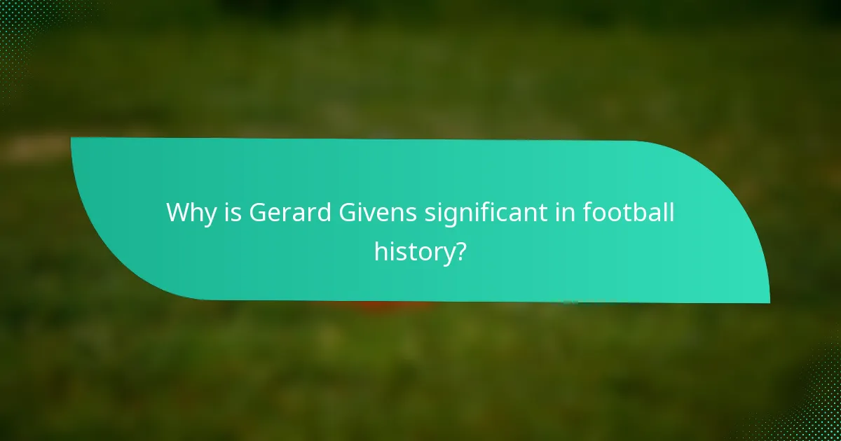Why is Gerard Givens significant in football history?